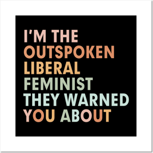 I'm the outspoken liberal feminist they warned you about Posters and Art